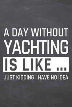 A Day without Yachting is like …: Yachting Notebook, Planner or Journal | Size 6 x 9 | 110 Dotted Pages | Office Equipment, Supplies |Funny Yachting Gift Idea for Christmas or Birthday