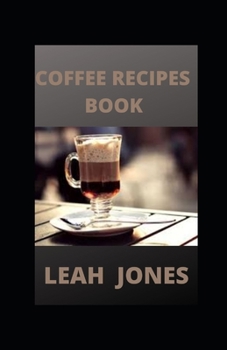 Paperback Coffee Recipes Book: Go-To Book For Preparing Your Favorite Coffee Drinks At Home Book