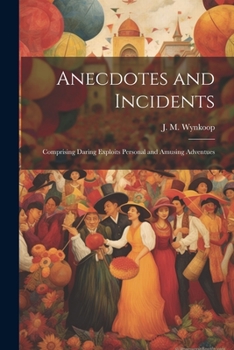 Paperback Anecdotes and Incidents; Comprising Daring Exploits Personal and Amusing Adventues Book