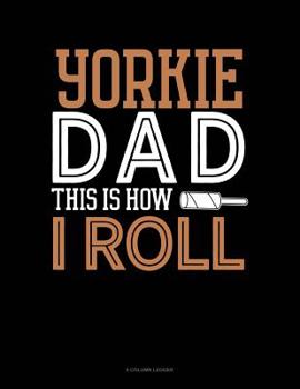 Paperback Yorkie Dad This Is How I Roll: 8 Column Ledger Book