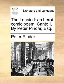 Paperback The Lousiad: An Heroi-Comic Poem. Canto I. by Peter Pindar, Esq. Book