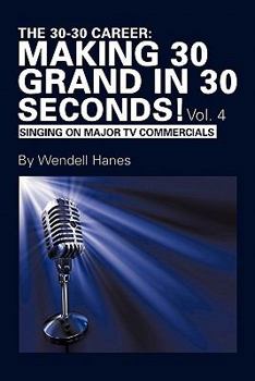 Paperback The 30-30 Career: Making 30 Grand in 30 Seconds! Vol. 4: Singing on Major TV Commercials Book