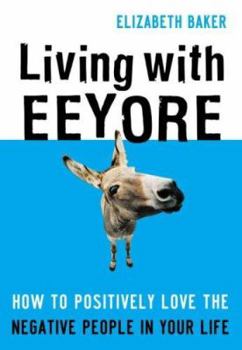 Paperback Living with Eeyore: How to Positively Love the Negative People in Your Life Book