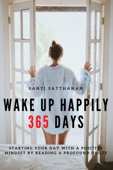 Paperback Wake Up Happily 365 Days: Starting your day with a positive mindset by reading a profound quote Book