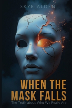 When the Mask Falls: The Truth About Who We Really Are