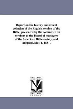 Report on the History and Recent Collation of the English Version of the Bible ... Adopted May 1, 1851