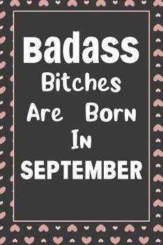 Badass Bitches Are Born In September: Journal, Funny Birthday present, Book Lined Pages Cute Funny Gag Gift