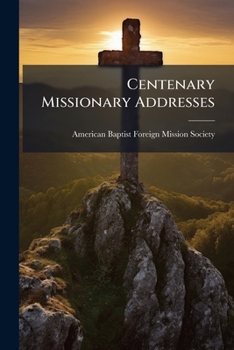 Paperback Centenary Missionary Addresses: Delivered At Missionary Conferences And Elsewhere Under The Auspices Of The American Baptist Missionary Union In The Y Book