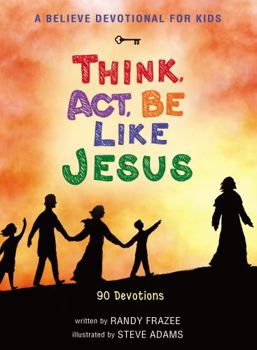 Hardcover A Believe Devotional for Kids: Think, Act, Be Like Jesus: 90 Devotions Book