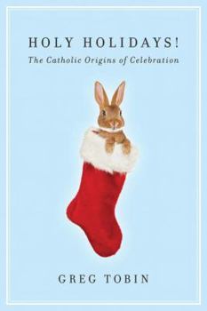 Paperback Holy Holidays!: The Catholic Origins of Celebration Book