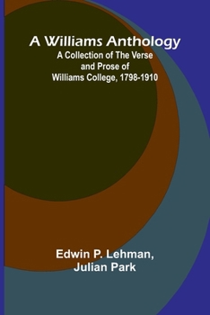 A Williams Anthology A Collection of the Verse and Prose of Williams College, 1798-1910