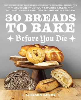 Hardcover 30 Breads to Bake Before You Die: The World's Best Sourdough, Croissants, Focaccia, Bagels, Pita, and More from Your Favorite Bakers (Including Domini Book