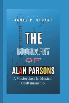 The Biography Of Alan Parsons: A Masterclass in Musical Craftsmanship