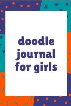 Doodle Journal For Girls: Notebook | Doodles | Draw | Sketch | Designer Diary | Girls | Teens | K-12 | Inspirational Prompts | Creative Writing Skill ... | Guided Journal Gift | Under 10 | Birthday