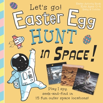 Paperback Easter Egg Hunt in Space, Let's Go!: Play I spy, seek and find in 15 fun outer space locations: Easter Activity Book, Kids Ages 0-4, Baby & Toddler Book