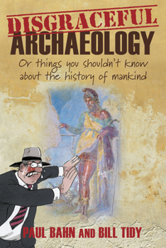 Paperback Disgraceful Archaeology: Or Things You Shouldn't Know about the History of Mankind Book