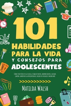 Paperback 101 Habilidades Para la Vida y Consejos Para Adolescentes - Cómo tener éxito en la escuela, establecer metas, ahorrar dinero, cocinar, limpiar, aument [Spanish] Book