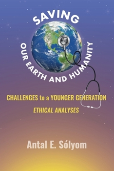 Paperback Saving Our Earth and Humanity: Challenge to a Younger Generation Ethhical Analyses Book