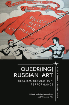Hardcover Queer(ing) Russian Art: Realism, Revolution, Performance Book
