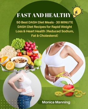 Fast and healthy: 50 good DASH Diet Meals - 30 MINUTE Recipes for Rapid Weight Loss & Heart Health (Reduced Sodium, Fat & Cholesterol) B0CMWS6G3B Book Cover