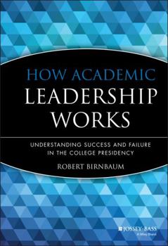 Hardcover How Academic Leadership Works: Understanding Success and Failure in the College Presidency Book