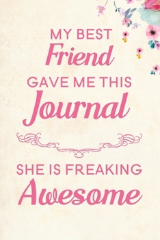 My Best Friend Gave Me This Journal She is Freaking Awesome: Blank Lined Journal Notebook, 6" x 9", Best Friend journal, Best Friend notebook, Ruled, ... Notebook for Best Friends, Best Friend Gifts