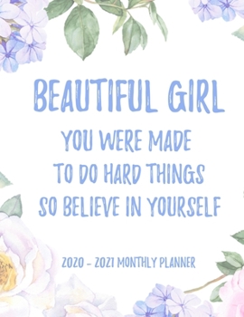 Beautiful Girl You Were Made To Do Hard Things So Believe In Yourself 2020 - 2021 Monthly Planner: 2 Year Monthly Floral Academic Calendar Planner & Journal