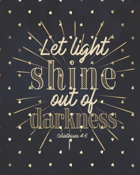 Paperback Let Light Shine Out of Darkness Corinthians 4: 6: Weekly Planner - Notes - Priorities - January 1, 2020 - December 31, 2020 - 8 x 10 Book