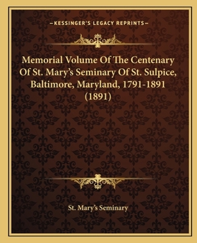 Memorial Volume of the Centenary of St. Mary's Seminary of St. Sulpice, Baltimore, Md.: 1791-1891