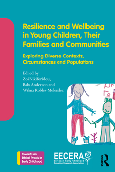 Resilience and Wellbeing in Young Children, Their Families and Communities: Exploring Diverse Contexts, Circumstances and Populations (Towards an Ethical Praxis in Early Childhood)