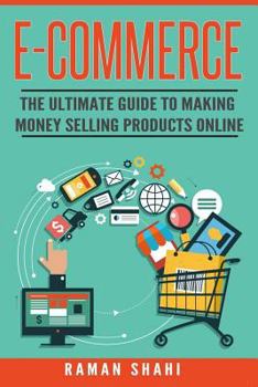 Paperback Ecommerce: The Ultimate Guide to Making Money Selling Products Online (make money online, ecommerce, amazon fba) Book