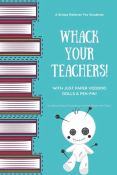 Teacher Paper Voodoo Doll – Whack Your Teachers Book & Quick Stress Relief Book For Suffering Students: Funny Book To Deal With A Bad Difficult ... To Vent Your Anxiety, Frustrations & Anger