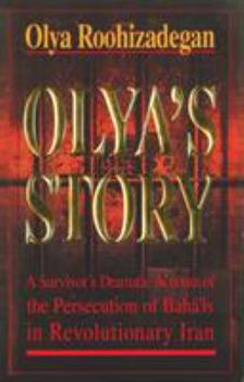 Paperback Olya's Story: A Survivor's Personal and Dramatic Account of the Persecution of Baha'is in Revolutionary Iran Book