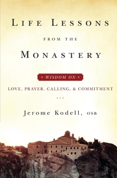 Paperback Life Lessons from the Monastery: Wisdom on Love, Prayer, Calling and Commitment Book