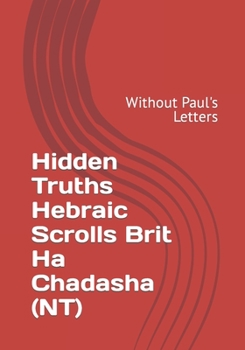 Paperback Hidden Truths Hebraic Scrolls Brit Ha Chadasha (NT): Without Paul's Letters Book