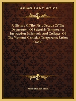 Paperback A History Of The First Decade Of The Department Of Scientific Temperance Instruction In Schools And Colleges, Of The Woman's Christian Temperance Unio Book