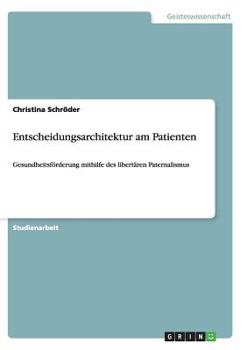 Paperback Entscheidungsarchitektur am Patienten: Gesundheitsförderung mithilfe des libertären Paternalismus [German] Book