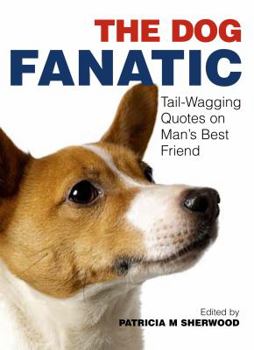 Paperback The Dog Fanatic: Tail-Wagging Quotes on Man's Best Friend Book