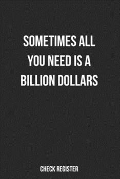 Paperback Check Register Sometimes All You Need Is A Billion Dollars: Funny Checking Account Register, Personal Debit/Credit Expense Tracker, Banking Logbook Book