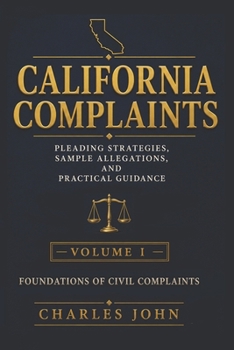 California Complaints Volume I: Foundations of Civil Complaints (California Civil Litigation)