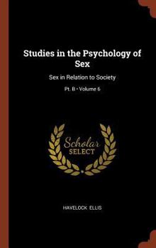 Hardcover Studies in the Psychology of Sex: Sex in Relation to Society; Volume 6; Pt. B Book