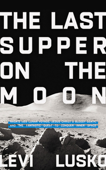 Audio CD The Last Supper on the Moon: Nasa's 1969 Lunar Voyage, Jesus Christ's Bloody Death, and the Fantastic Quest to Conquer Inner Space Book