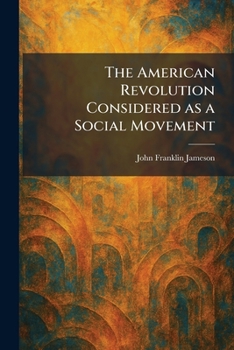 The American Revolution Considered As a Social Movement,