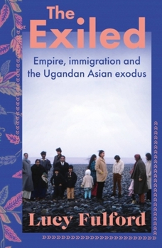 Hardcover The Exiled: Empire, Immigration and the Ugandan Asian Exodus Book