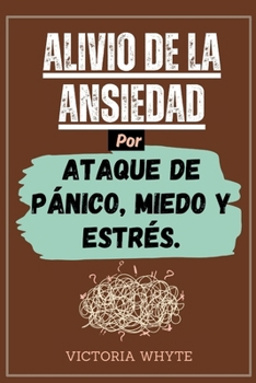 Paperback Alivio de la ansiedad por ataques de pánico, miedo y estrés: Cómo superar los pensamientos negativos, las preocupaciones, el pensamiento excesivo, la [Spanish] Book