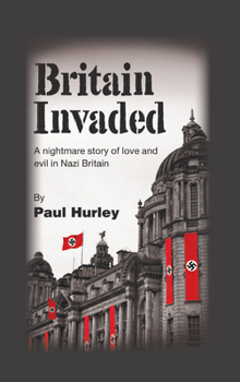 Hardcover Britain Invaded: A nightmare story of love and evil in Nazi Britain Book