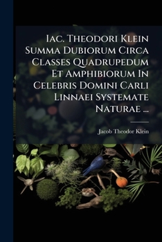 Iac. Theodori Klein Summa Dubiorum Circa Classes Quadrupedum Et Amphibiorum In Celebris Domini Carli Linnaei Systemate Naturae ...: Adjecti Discursus ... Humanae Collato Cum Brutis