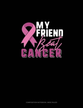 Paperback My Friend Beat Cancer: Composition Notebook: Wide Ruled Book