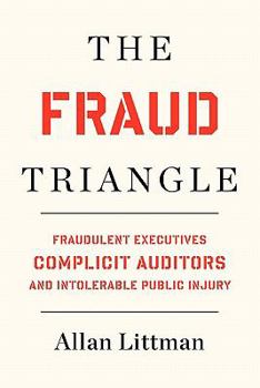 Paperback The Fraud Triangle: Fraudulent Executives, Complicit Auditors, and Intolerable Public Injury Book
