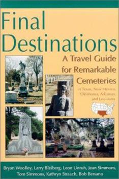 Paperback Final Destinations: A Travel Guide for Remarkable Cemeteries in Texas, Oklahome, New Mexico, Louisiana, and Arkansas Book